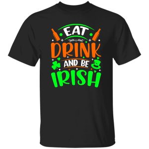 Eat drink and be Irish - St T-Shirts, Long Sleeve, Hoodies
