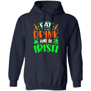 Eat drink and be Irish – St T-Shirts, Long Sleeve, Hoodies