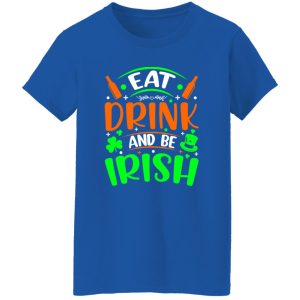 Eat drink and be Irish – St T-Shirts, Long Sleeve, Hoodies