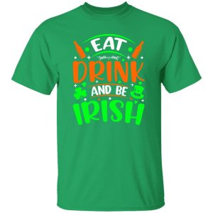 Eat drink and be Irish – St T-Shirts, Long Sleeve, Hoodies