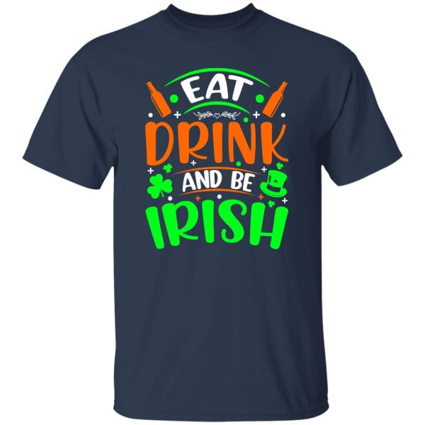 Eat drink and be Irish – St T-Shirts, Long Sleeve, Hoodies