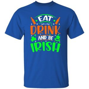 Eat drink and be Irish – St T-Shirts, Long Sleeve, Hoodies