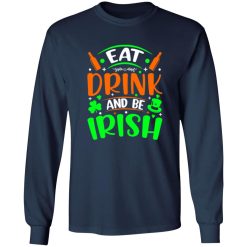 Eat drink and be Irish – St T-Shirts, Long Sleeve, Hoodies
