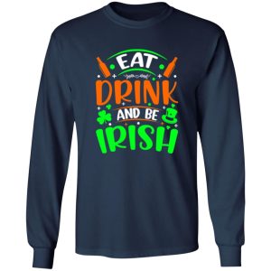 Eat drink and be Irish – St T-Shirts, Long Sleeve, Hoodies