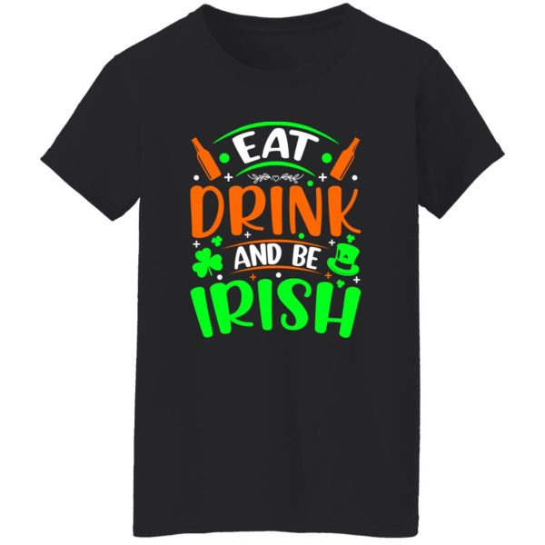 Eat drink and be Irish – St T-Shirts, Long Sleeve, Hoodies