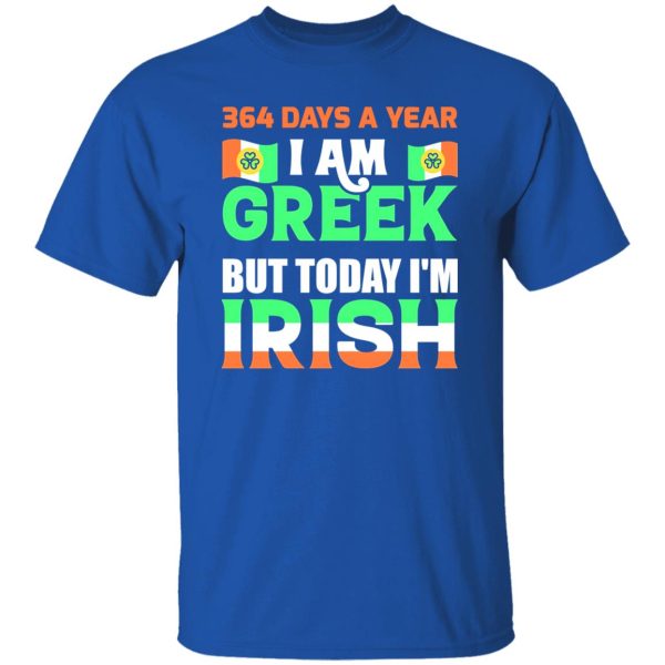 I am greek but today I am Irish T-Shirts, Long Sleeve, Hoodies