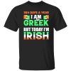 I am greek but today I am Irish T-Shirts, Long Sleeve, Hoodies