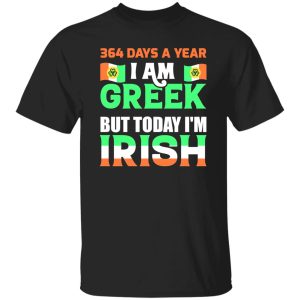 I am greek but today I am Irish T-Shirts, Long Sleeve, Hoodies
