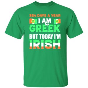 I am greek but today I am Irish T-Shirts, Long Sleeve, Hoodies