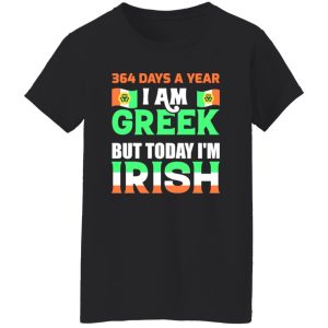 I am greek but today I am Irish T-Shirts, Long Sleeve, Hoodies