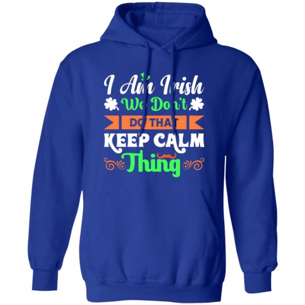 I am Irish, We do not keep calm thing T-Shirts, Long Sleeve, Hoodies 00