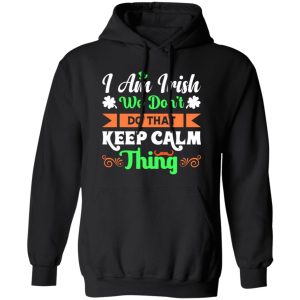 I am Irish, We do not keep calm thing T-Shirts, Long Sleeve, Hoodies 99