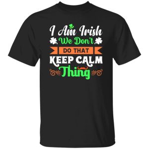 I am Irish, We do not keep calm thing T-Shirts, Long Sleeve, Hoodies 4