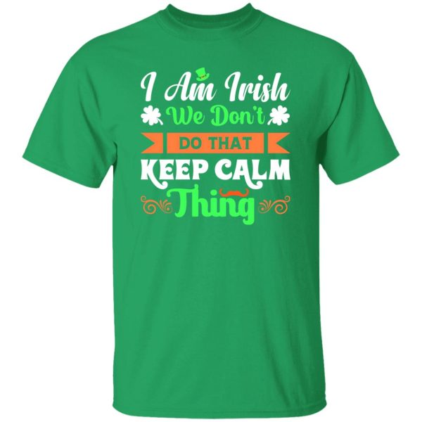 I am Irish, We do not keep calm thing T-Shirts, Long Sleeve, Hoodies 2