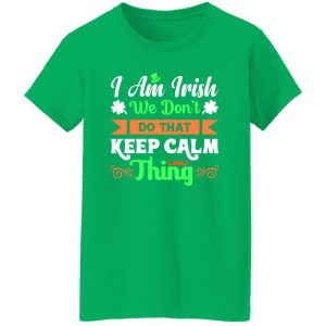 I am Irish, We do not keep calm thing T-Shirts, Long Sleeve, Hoodies