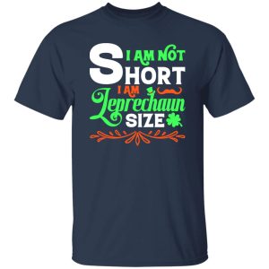 I am not short, I am leprechaun size T-Shirts, Long Sleeve, Hoodies