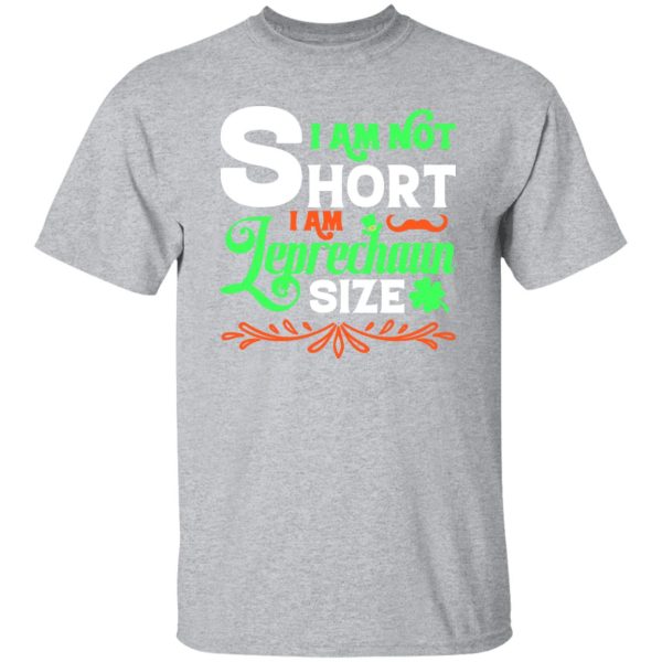 I am not short, I am leprechaun size T-Shirts, Long Sleeve, Hoodies 