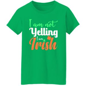 I am not yelling, I am irish T-Shirts, Long Sleeve, Hoodies