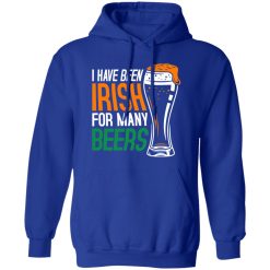 I have been irish for many beers T-Shirts, Long Sleeve, Hoodies