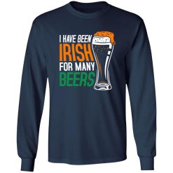 I have been irish for many beers T-Shirts, Long Sleeve, Hoodies