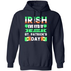 Irish everyday could be St patrick day T-Shirts, Long Sleeve, Hoodies
