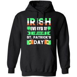 Irish everyday could be St patrick day T-Shirts, Long Sleeve, Hoodies