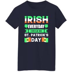 Irish everyday could be St patrick day T-Shirts, Long Sleeve, Hoodies