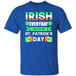Irish everyday could be St patrick day T-Shirts, Long Sleeve, Hoodies