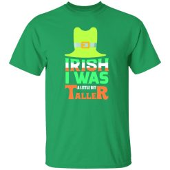 Irish I was little bit taller T-Shirts, Long Sleeve, Hoodies