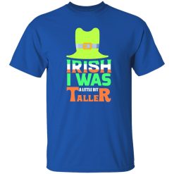 Irish I was little bit taller T-Shirts, Long Sleeve, Hoodies
