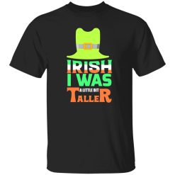 Irish I was little bit taller T-Shirts, Long Sleeve, Hoodies