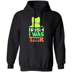 Irish I was little bit taller T-Shirts, Long Sleeve, Hoodies