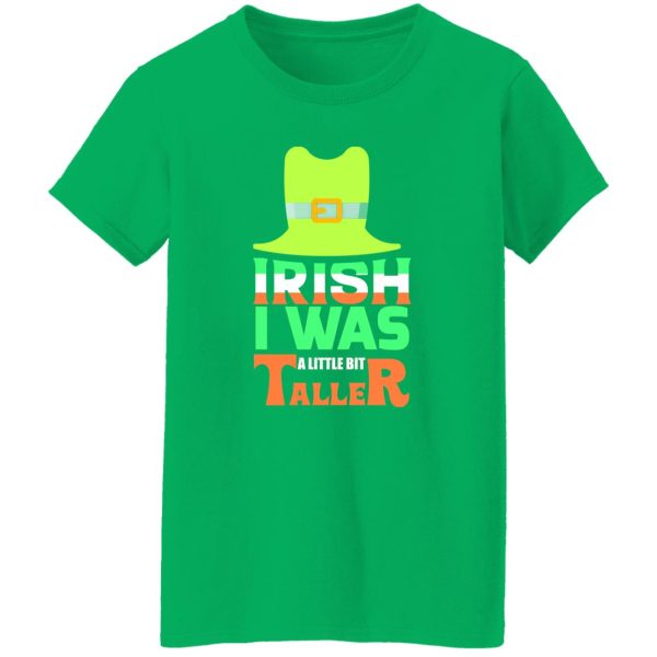 Irish I was little bit taller T-Shirts, Long Sleeve, Hoodies