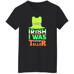 Irish I was little bit taller T-Shirts, Long Sleeve, Hoodies
