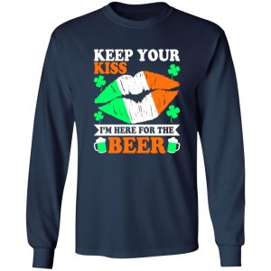 keep your kiss I’m here for the beer St T-Shirts, Long Sleeve, Hoodies
