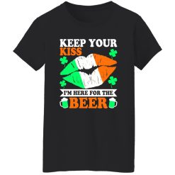 keep your kiss I’m here for the beer St T-Shirts, Long Sleeve, Hoodies