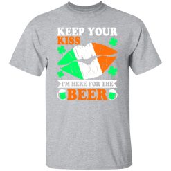 keep your kiss I’m here for the beer St T-Shirts, Long Sleeve, Hoodies