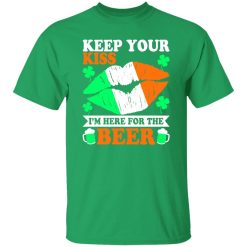 keep your kiss I’m here for the beer St T-Shirts, Long Sleeve, Hoodies