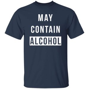 May Contain Alcohol T-Shirts, Long Sleeve, Hoodies