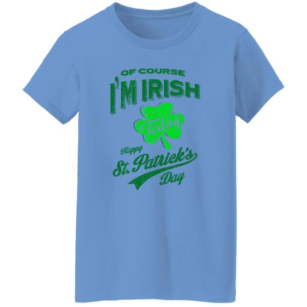 Off course i’m irish today happy st patrick day T Shirts, Hoodies, Long Sleeve