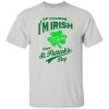 Off course i'm irish today happy st patrick day T Shirts, Hoodies, Long Sleeve