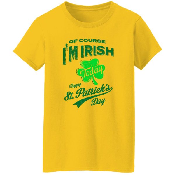 Off course i’m irish today happy st patrick day T Shirts, Hoodies, Long Sleeve