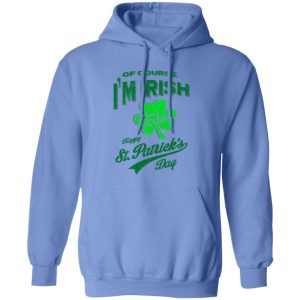 Off course i’m irish today happy st patrick day T Shirts, Hoodies, Long Sleeve