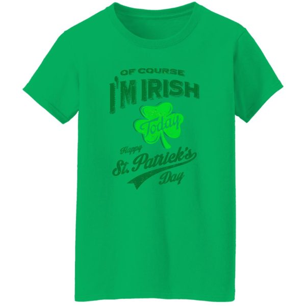 Off course i’m irish today happy st patrick day T Shirts, Hoodies, Long Sleeve