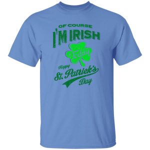 Off course i’m irish today happy st patrick day T Shirts, Hoodies, Long Sleeve