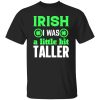 Irish I was little bit taller V2 T-Shirts, Long Sleeve, Hoodies