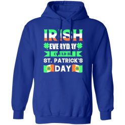 Irish everyday could be St patrick day T-Shirts, Long Sleeve, Hoodies