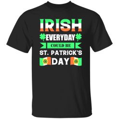 Irish everyday could be St patrick day T-Shirts, Long Sleeve, Hoodies