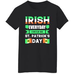 Irish everyday could be St patrick day T-Shirts, Long Sleeve, Hoodies