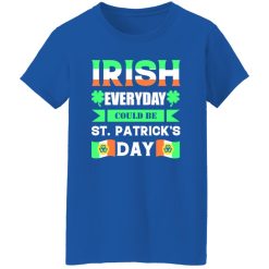 Irish everyday could be St patrick day T-Shirts, Long Sleeve, Hoodies